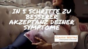 In 5 Schritten zu besserer Akzeptanz deiner Symptome