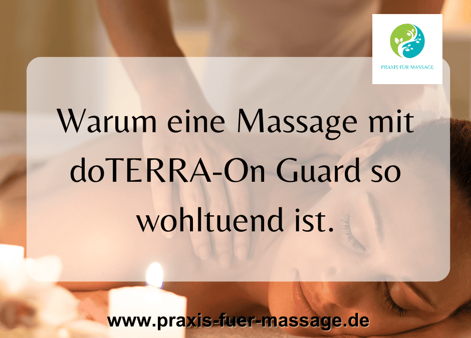Warum eine Massage mit doTERRA-On Guard so wohltuend ist.